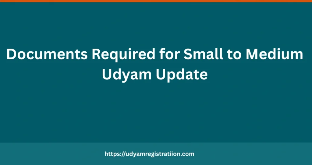 Documents Required for Small to Medium Udyam Update